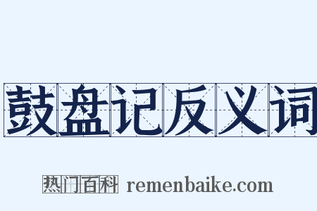 鼓盘记反义词是什么意思的图片